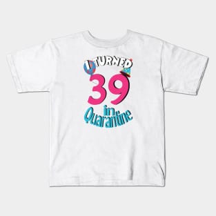 I turned 39 in quarantined Kids T-Shirt